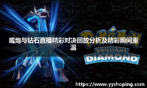 嘴炮与钻石直播精彩对决回放分析及精彩瞬间重温